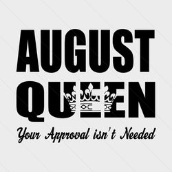 august queen your approval isnt needed svg, birthday svg, august queen svg, queen svg, your approval svg, needed svg, bi