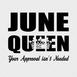 june queen your approval isnt needed svg, birthday svg, june queen svg, queen svg, your approval svg, needed svg, birthd