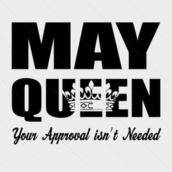 may queen your approval isnt needed svg, birthday svg, may queen svg, queen svg, your approval svg, needed svg, birthday