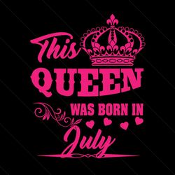 this queen was born in july svg, birthday svg, queen svg, july svg, was born in july svg, birthday gift svg, happy birth