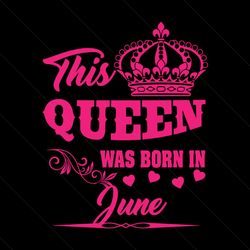 this queen was born in june svg, birthday svg, queen svg, june svg, was born in june svg, birthday gift svg, happy birth