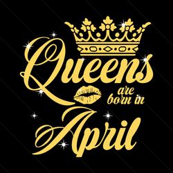 queen are born in april svg, birthday svg, queen svg, april svg, born in april svg, crown svg, birthday gift svg, happy