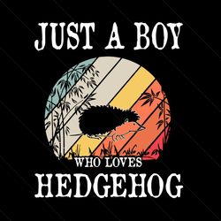 just a boy who loves hedgehog svg, trending svg, hedgehog svg, love hedgehog svg, vintage hedgehog svg, retro hedgehog svg, hedgehog lover, animal svg