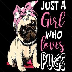 just a girl who loves pugs svg, trending svg, love pugs svg, pug svg, pug dog svg, cute pug svg, dog svg, dog mom svg, p