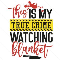 this is my true crime watching blanket svg, trending svg, crime shows svg, true crime svg, murder shows svg, crime svg,