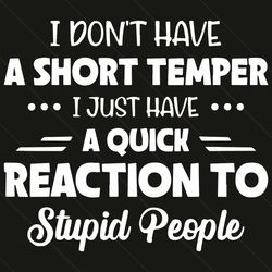 i do not have a short temper i just have a quick reaction svg, trending svg, short temper svg, quick reaction svg, stupi