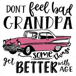 grandpa get some things better with age svg, trending svg, grandpa svg, grandpas car svg, dont feel bad svg, car svg, vi