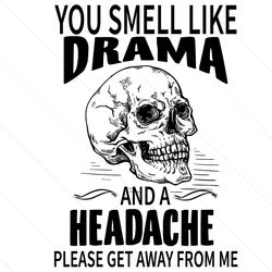 skull you smell like drama and a headache svg, trending svg, skull svg, get away from me svg, drama and headache, drama