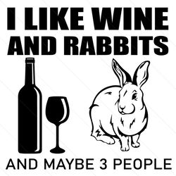 I Like Wine And Rabbits And Maybe 3 People Svg, Trending Svg, Wine And Rabbit Svg, Wine Svg, Rabbit Svg, Bunny Svg, Wine