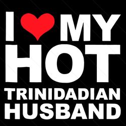 i love my hot trinidadian husband svg, trending svg, husband wife svg, husband svg, hot husband svg, marriage svg, trini