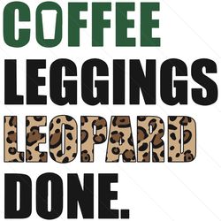 Coffee Leggings Leopard Done Svg, Trending Svg, Coffee Svg, Leggings Leopard Svg, Coffee Gifts Svg, Coffee Lovers Svg, C