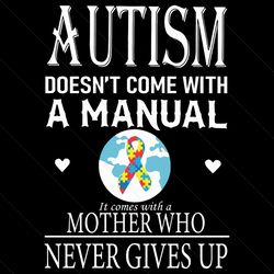 Autism Doesn Not Come With A Manual Svg, Mother Day Svg, Happy Mother Day, Mom Svg, Autism Svg, Autism Mom Svg, Autism A