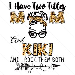 I Have Two Titles Mom And Kiki And I Rock Them Both Leopard Svg, Mothers Day Svg, Mom Svg, Kiki Svg, Girl Gifts Svg, Mom