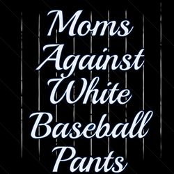 moms against white baseball pants svg, mothers day svg, baseball svg, baseball mom svg, white baseball pants svg, sporty