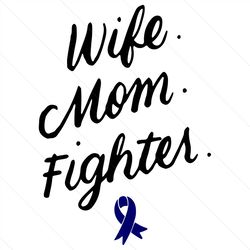 wife mom fighter colon cancer svg, mothers day svg, colon cancer svg, colon cancer mom svg, cancer mom svg, mom fighter