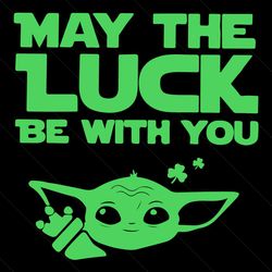 May The Luck Be With You Baby Yoda Svg, Patrick Svg, Baby Yoda Svg, Patrick Baby Yoda Svg, Lucky Svg, Baby Yoda Gifts Sv