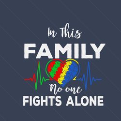 in this family no one fights alone svg, autism svg, awareness svg, autism awareness svg, autism quotes, family svg, figh