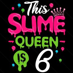 this slime queen is 6 svg, birthday svg, slime queen svg, birthday 6 svg, 6th birthday svg, 6th girl birthday, girl birt