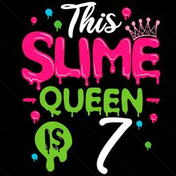 this slime queen is 7 svg, birthday svg, slime queen svg, birthday 7 svg, 7th birthday svg, 7th girl birthday, girl birt