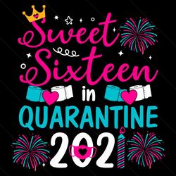 sweet sixteen in quarantine 2021 svg, birthday svg, quarantine birthday 2021 svg, sweet sixteen svg, sixteen birthday sv