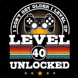 i dont get older i level up 40 unlocked svg, birthday svg, 40th birthday svg, birthday 40 svg, level 40 svg, man birthda