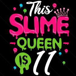 this slime queen is 11 svg, birthday svg, slime queen svg, birthday 11 svg, 11th birthday svg, 11th girl birthday, girl