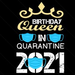 birthday queen in quarantine 2021 svg, birthday svg, birthday queen svg, birthday girl svg, quarantine 2021 svg, quarant