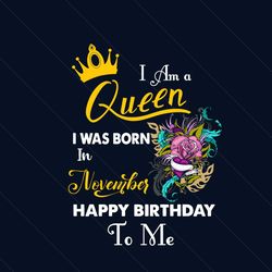 i am a queen i was born in november happy birthday to me svg, birthday svg, birthday queen svg, november birthday svg, n