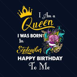 i am a queen i was born in september happy birthday to me svg, birthday svg, birthday queen svg, september birthday svg,