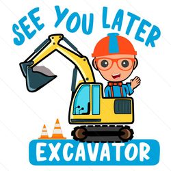 blippi see you later excavator svg, blippi birthday svg, cartoon svg, excavator svg