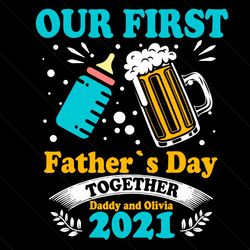 ourfirst fathers day together daddy and olivia 2021 svg, fathers day svg, first fathers day, 1st fathers day svg, father