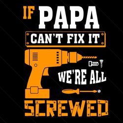 if papa cant fix it were all srewed svg, fathers day svg, papa cant fix svg, were all screwed svg, funny papa svg, papa