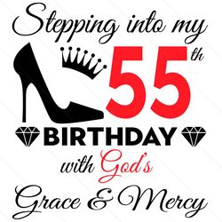 stepping into my 55th birthday with gods grace and mercy svg