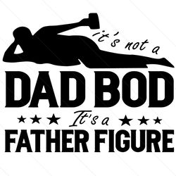 not a dad bod svg, father figure svg, fathers day svg
