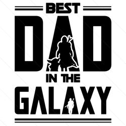 best dad in the galaxy svg, star wars svg, fathers day svg