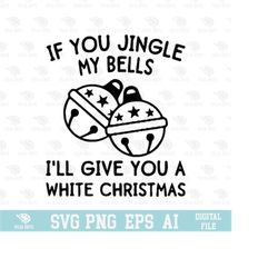 if you jingle my bells i&39ll give you a white christmas design svg, eps, png, circuit files, for t-shirts, mugs and mor