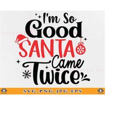 i&39m so good santa came twice svg, funny christmas shirt svg, christmas gifts svg, xmas saying, family shirt, cut files