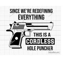 Since We&39re Redefining Everything This Is A Cordless Hole Puncher Svg, 2nd amendment svg, gun svg Printable, Cricut &