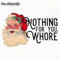 nothing for you whore png, funny santa christmas png, adult humor png, retro christmas png, christmas whore png, santas