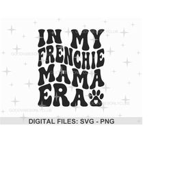 in my frenchie mama era svg png, retro wavy text svg, funny dog mom gift, trendy sublimation design, digital cut files f