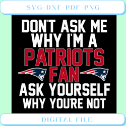 don't ask me why i'm a patriots fan ask yourself why you're not svg