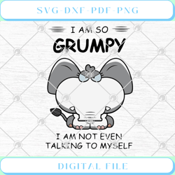 elephant i am so grumpy i am not even talking to myself funny svg png