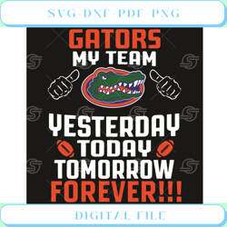 florida gator my team yesterday today tomorrow forever svg sport svg