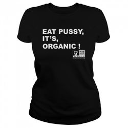 eat pussy its organic shirt