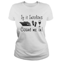 if it involves ship flip flop wine count me in shirt