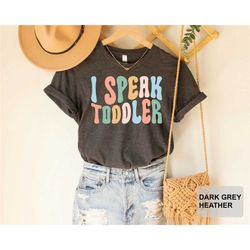 i speak toddler shirt preschool teacher shirt funny mom babysitter shirt new mom gift