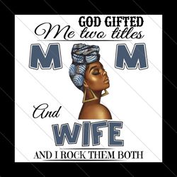 god gifted me two titles mom and wife png, mothers day png, mom png, mother png, wife png, mom wife png, black mom png,