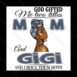 god gifted me two titles mom and gigi png, mothers day png, mom png, mother png, gigi png, mom gigi png, black mom png,