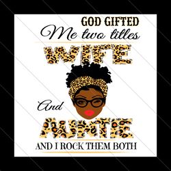 god gifted me two titles wife and auntie svg, mothers day svg, wife and auntie svg, wife svg, auntie svg, wife auntie sv