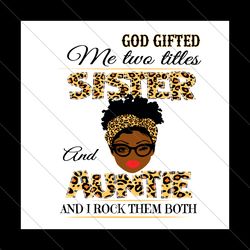 god gifted me two titles sister and auntie svg, mothers day svg, sister and auntie svg, sister svg, auntie svg, sister a